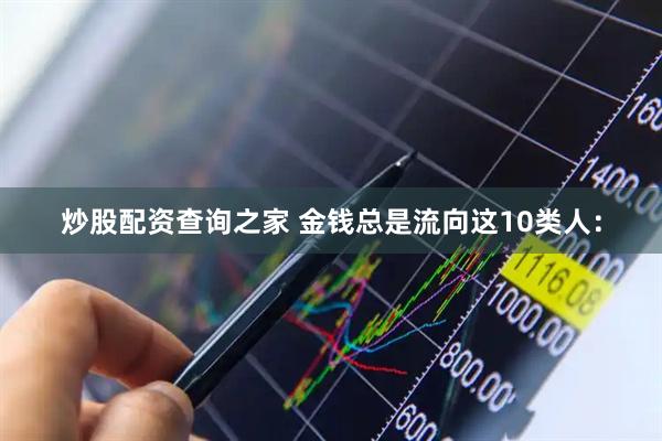炒股配资查询之家 金钱总是流向这10类人：