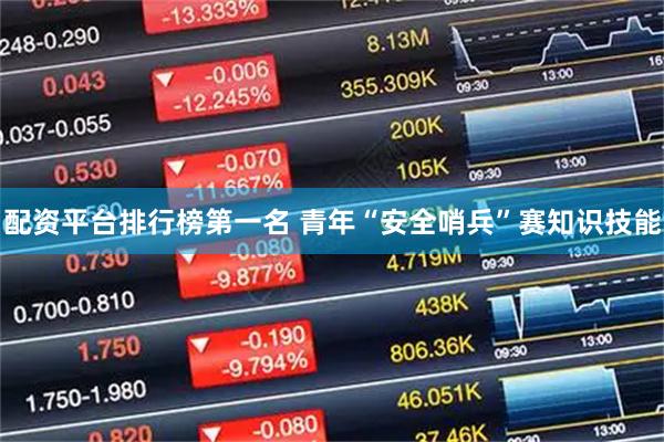 配资平台排行榜第一名 青年“安全哨兵”赛知识技能